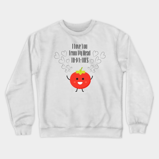 "I Love You To-Ma-Toes" Crewneck Sweatshirt by FoxyChroma